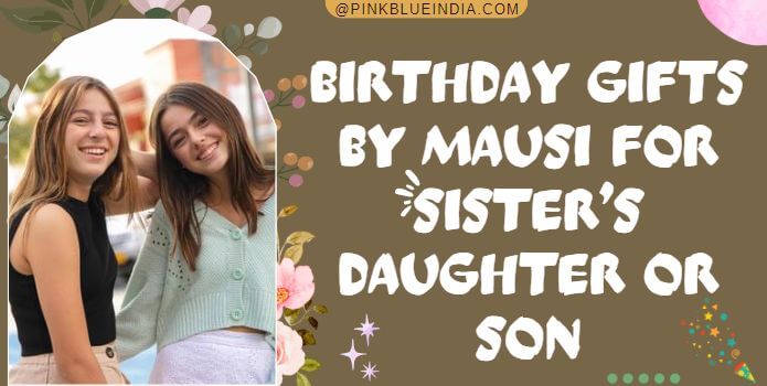 Birthday Gifts by Mausi for Sister’s Daughter or Son