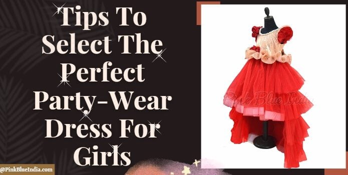 Tips To Choose The Perfect Party Dress for Girls