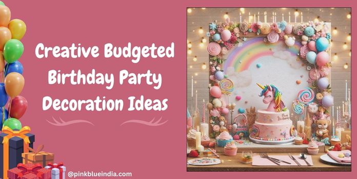 Creative Budgeted Birthday Party Decoration Ideas
